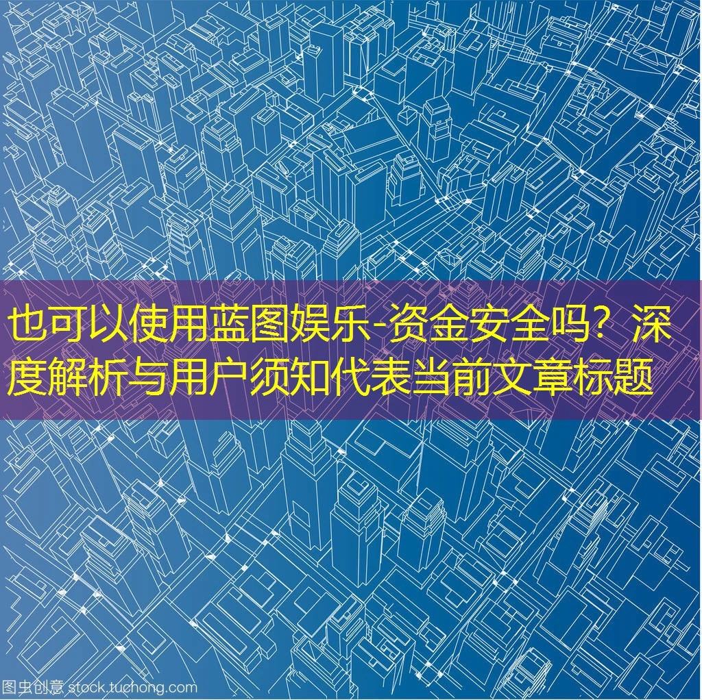 蓝图娱乐-资金安全吗？深度解析与用户须知